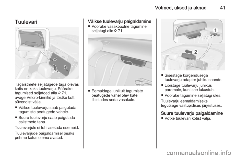 OPEL CASCADA 2015  Omaniku käsiraamat (in Estonian) Võtmed, uksed ja aknad41Tuulevari
Tagaistmete seljatugede taga olevas
kotis on kaks tuulevarju. Pöörake tagumised seljatoed alla  3 71,
avage Velcro-kinnitid ja tõstke kott süvendist välja.
■ 