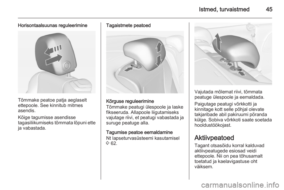 OPEL CASCADA 2015  Omaniku käsiraamat (in Estonian) Istmed, turvaistmed45
Horisontaalsuunas reguleerimine
Tõmmake peatoe patja aeglaselt
ettepoole. See kinnitub mitmes
asendis.
Kõige tagumisse asendisse
tagasiliikumiseks tõmmata lõpuni ette
ja vaba