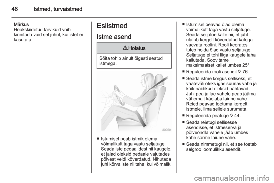 OPEL CASCADA 2015  Omaniku käsiraamat (in Estonian) 46Istmed, turvaistmed
Märkus
Heakskiidetud tarvikuid võib
kinnitada vaid sel juhul, kui istet ei
kasutata.Esiistmed
Istme asend9 Hoiatus
Sõita tohib ainult õigesti seatud
istmega.
■ Istumisel pe