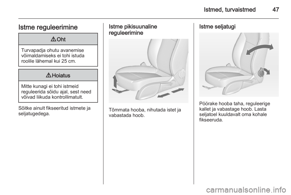 OPEL CASCADA 2015  Omaniku käsiraamat (in Estonian) Istmed, turvaistmed47Istme reguleerimine9Oht
Turvapadja ohutu avanemise
võimaldamiseks ei tohi istuda
roolile lähemal kui 25 cm.
9 Hoiatus
Mitte kunagi ei tohi istmeid
reguleerida sõidu ajal, sest 