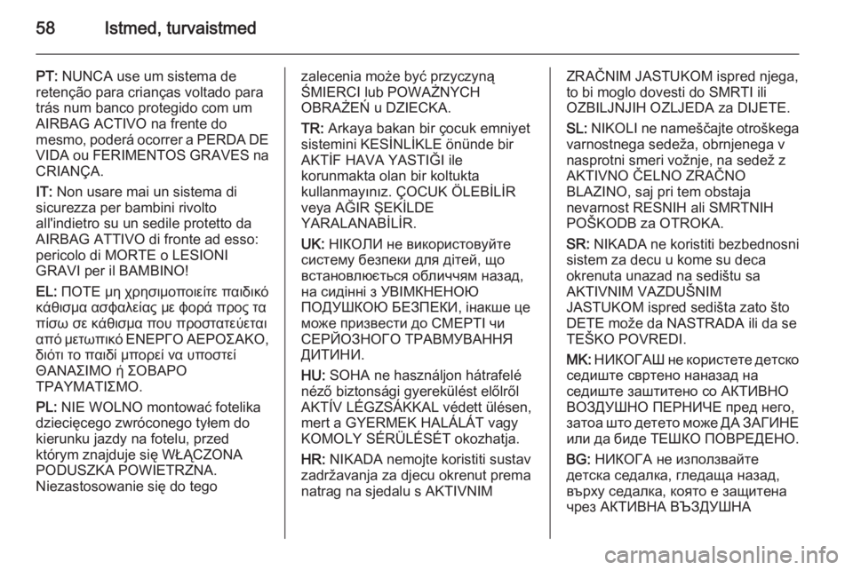 OPEL CASCADA 2015  Omaniku käsiraamat (in Estonian) 58Istmed, turvaistmed
PT: NUNCA use um sistema de
retenção para crianças voltado para
trás num banco protegido com um
AIRBAG ACTIVO na frente do
mesmo, poderá ocorrer a PERDA DE
VIDA ou FERIMENTO