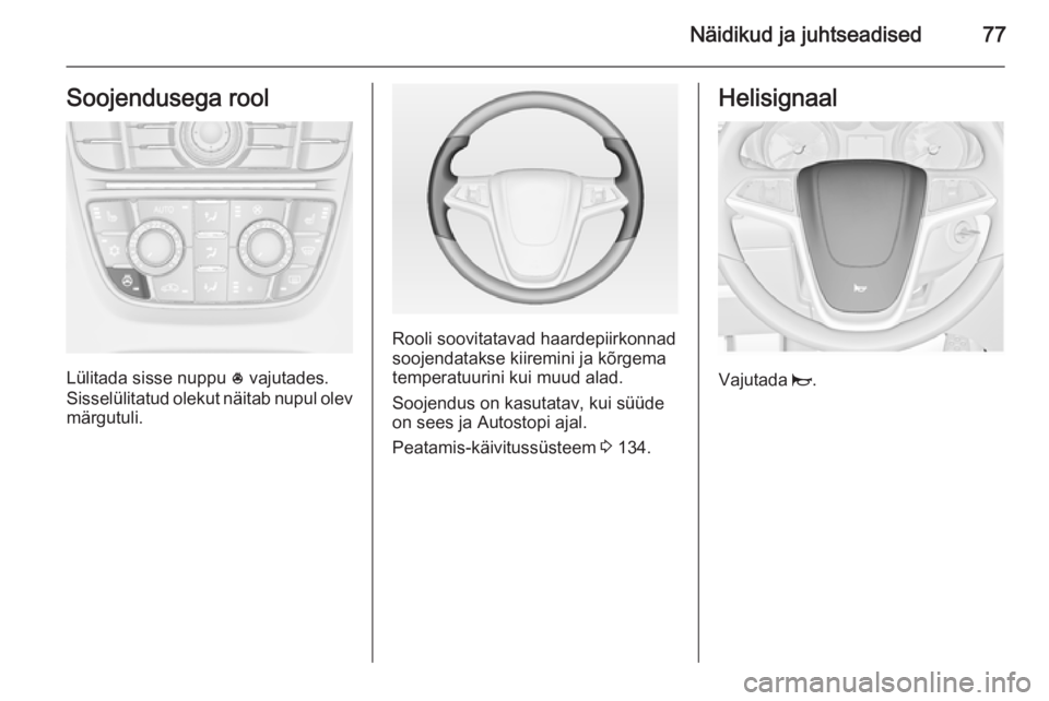 OPEL CASCADA 2015 Omaniku käsiraamat (in Estonian) Näidikud ja juhtseadised77Soojendusega rool
Lülitada sisse nuppu * vajutades.
Sisselülitatud olekut näitab nupul olev märgutuli.
Rooli soovitatavad haardepiirkonnad
soojendatakse kiiremini ja kõ OPEL CASCADA 2015 Omaniku käsiraamat (in Estonian) Näidikud ja juhtseadised77Soojendusega rool
Lülitada sisse nuppu * vajutades.
Sisselülitatud olekut näitab nupul olev märgutuli.
Rooli soovitatavad haardepiirkonnad
soojendatakse kiiremini ja kõ