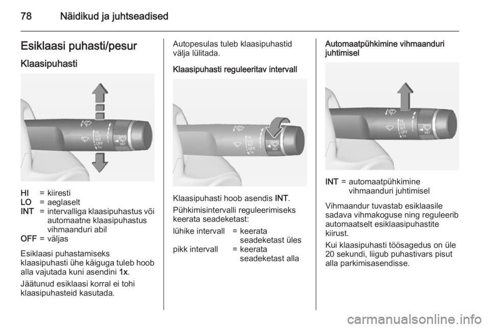 OPEL CASCADA 2015  Omaniku käsiraamat (in Estonian) 78Näidikud ja juhtseadisedEsiklaasi puhasti/pesur
KlaasipuhastiHI=kiirestiLO=aeglaseltINT=intervalliga klaasipuhastus või automaatne klaasipuhastus
vihmaanduri abilOFF=väljas
Esiklaasi puhastamisek