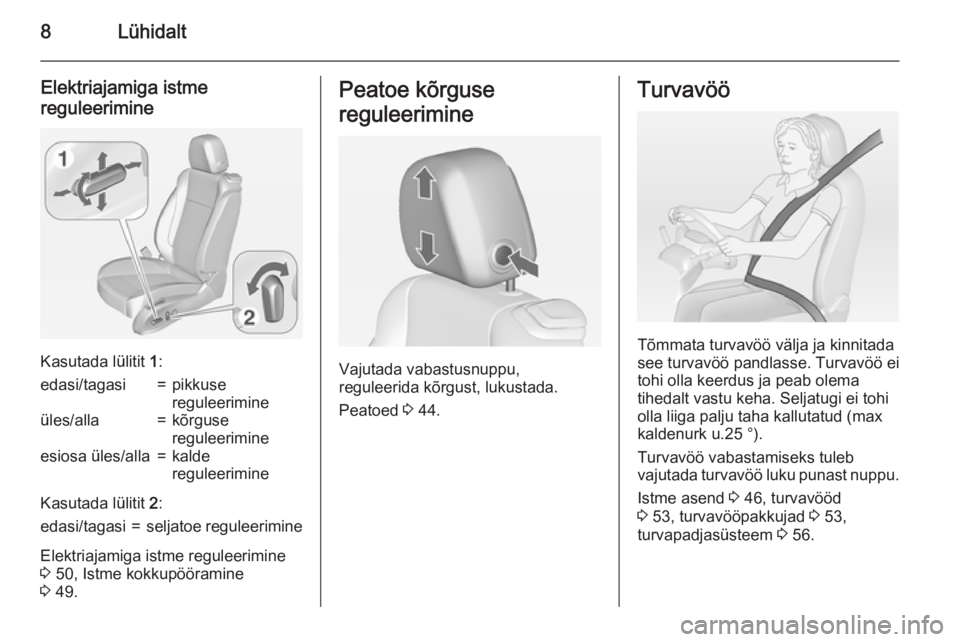 OPEL CASCADA 2015  Omaniku käsiraamat (in Estonian) 8Lühidalt
Elektriajamiga istme
reguleerimine
Kasutada lülitit  1:
edasi/tagasi=pikkuse
reguleerimineüles/alla=kõrguse
reguleerimineesiosa üles/alla=kalde
reguleerimine
Kasutada lülitit  2:
edasi