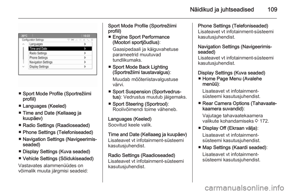OPEL CASCADA 2015.5  Omaniku käsiraamat (in Estonian) Näidikud ja juhtseadised109
■Sport Mode Profile (Sportrežiimi
profiil)
■ Languages (Keeled)
■ Time and Date (Kellaaeg ja
kuupäev)
■ Radio Settings (Raadioseaded)
■ Phone Settings (Telefon