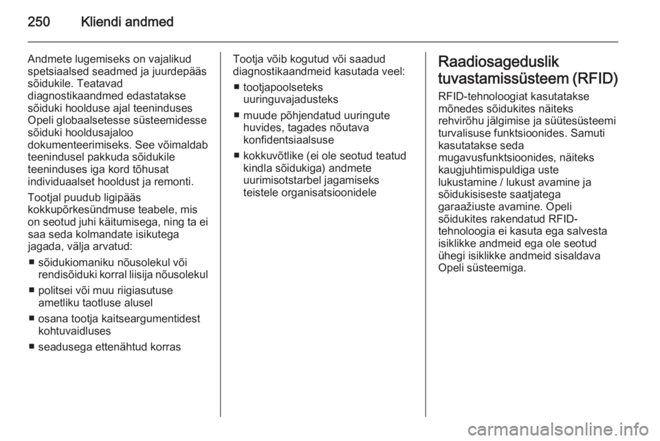 OPEL CASCADA 2015.5  Omaniku käsiraamat (in Estonian) 250Kliendi andmed
Andmete lugemiseks on vajalikud
spetsiaalsed seadmed ja juurdepääs
sõidukile. Teatavad
diagnostikaandmed edastatakse
sõiduki hoolduse ajal teeninduses
Opeli globaalsetesse süste