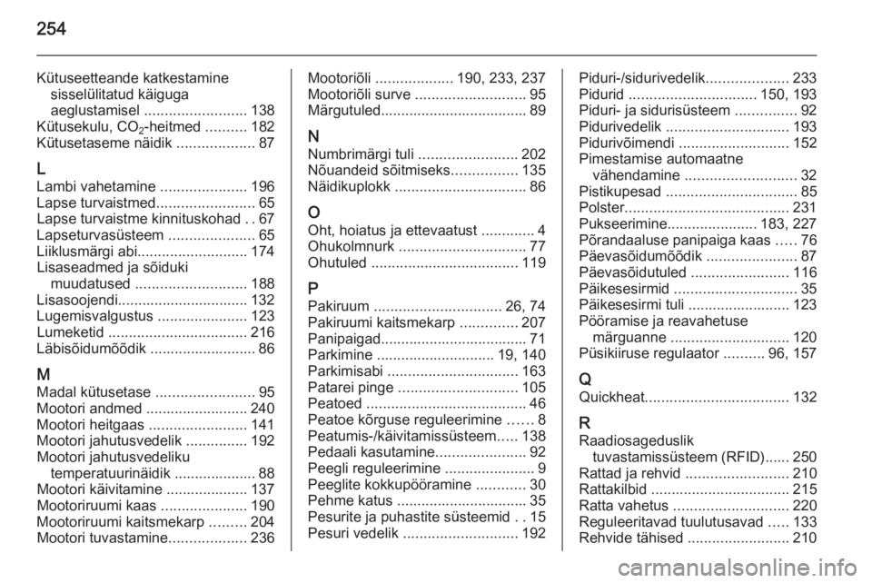 OPEL CASCADA 2015.5  Omaniku käsiraamat (in Estonian) 254
Kütuseetteande katkestaminesisselülitatud käiguga
aeglustamisel  ......................... 138
Kütusekulu, CO 2-heitmed 
..........182
Kütusetaseme näidik  ...................87
L
Lambi vahe