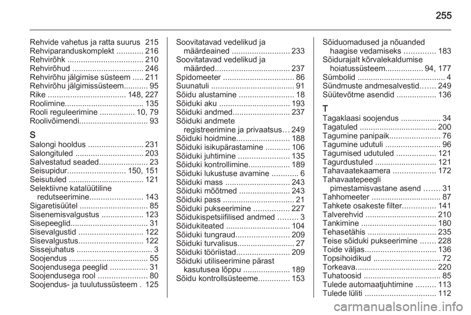 OPEL CASCADA 2015.5  Omaniku käsiraamat (in Estonian) 255
Rehvide vahetus ja ratta suurus  215
Rehviparanduskomplekt  ............216
Rehvirõhk  .................................. 210
Rehvirõhud  ................................ 246
Rehvirõhu jälgimi