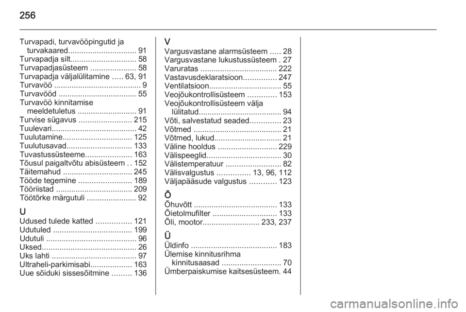 OPEL CASCADA 2015.5  Omaniku käsiraamat (in Estonian) 256
Turvapadi, turvavööpingutid jaturvakaared ............................... 91
Turvapadja silt .............................. 58
Turvapadjasüsteem  .....................58
Turvapadja väljalülit