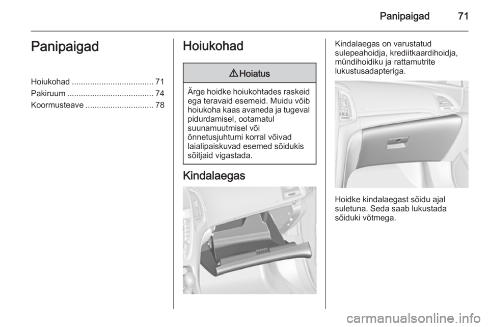 OPEL CASCADA 2015.5  Omaniku käsiraamat (in Estonian) Panipaigad71PanipaigadHoiukohad .................................... 71
Pakiruum ...................................... 74
Koormusteave .............................. 78Hoiukohad9 Hoiatus
Ärge hoidke