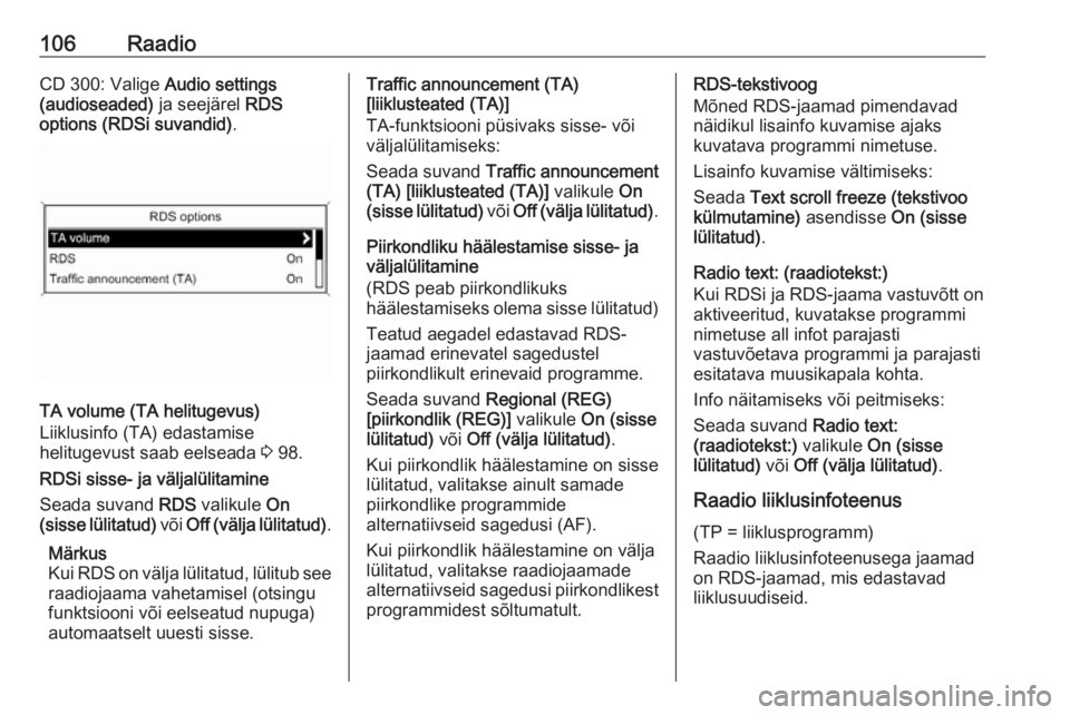 OPEL CASCADA 2016 Infotainment-süsteemi juhend (in Estonian) 106RaadioCD 300: Valige Audio settings
(audioseaded) ja seejärel RDS
options (RDSi suvandid) .
TA volume (TA helitugevus)
Liiklusinfo (TA) edastamise
helitugevust saab eelseada 3 98.
RDSi sisse- ja OPEL CASCADA 2016 Infotainment-süsteemi juhend (in Estonian) 106RaadioCD 300: Valige Audio settings
(audioseaded) ja seejärel RDS
options (RDSi suvandid) .
TA volume (TA helitugevus)
Liiklusinfo (TA) edastamise
helitugevust saab eelseada 3 98.
RDSi sisse- ja
