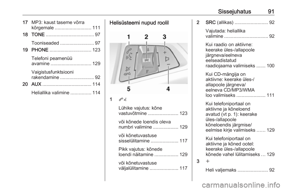 OPEL CASCADA 2016 Infotainment-süsteemi juhend (in Estonian) Sissejuhatus9117MP3: kaust taseme võrra
kõrgemale ........................... 111
18 TONE .................................... 97
Tooniseaded ......................... 97
19 PHONE .................. OPEL CASCADA 2016 Infotainment-süsteemi juhend (in Estonian) Sissejuhatus9117MP3: kaust taseme võrra
kõrgemale ........................... 111
18 TONE .................................... 97
Tooniseaded ......................... 97
19 PHONE ..................
