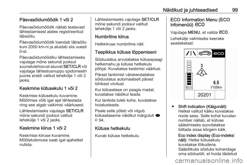 OPEL CASCADA 2016  Omaniku käsiraamat (in Estonian) Näidikud ja juhtseadised99Päevasõidumõõdik 1 või 2
Päevasõidumõõdik näitab teatavast
lähtestamisest alates registreeritud
läbisõitu.
Päevasõidumõõdik loendab läbisõitu
kuni 2000 km