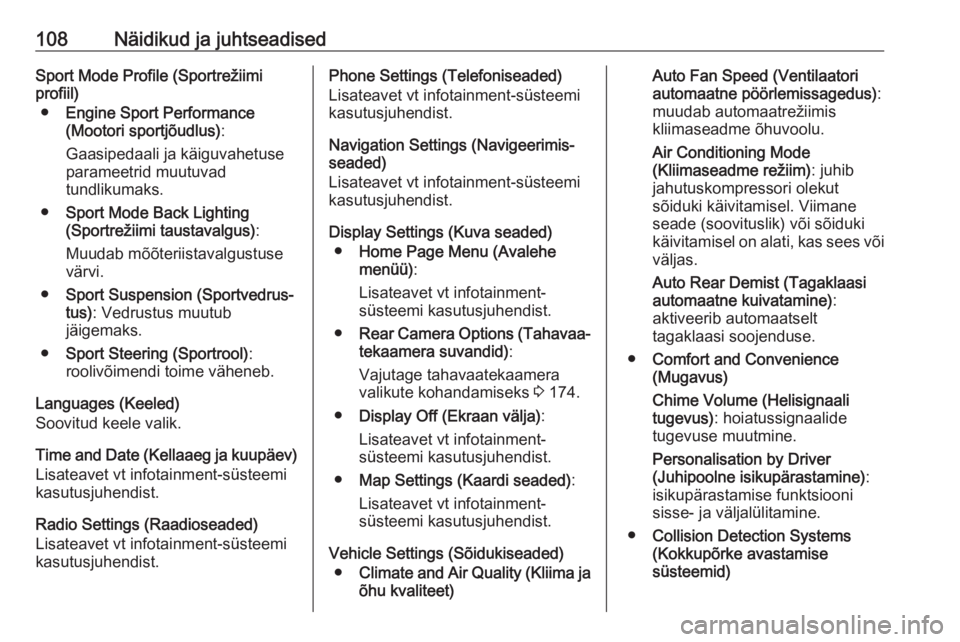 OPEL CASCADA 2016  Omaniku käsiraamat (in Estonian) 108Näidikud ja juhtseadisedSport Mode Profile (Sportrežiimi
profiil)
● Engine Sport Performance
(Mootori sportjõudlus) :
Gaasipedaali ja käiguvahetuse
parameetrid muutuvad
tundlikumaks.
● Spor