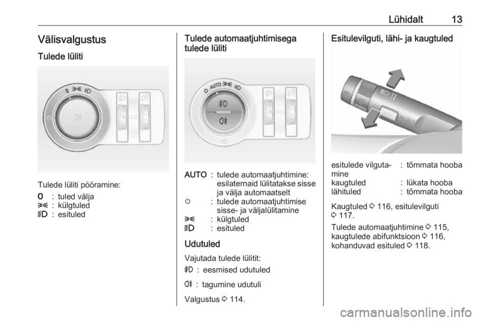 OPEL CASCADA 2016  Omaniku käsiraamat (in Estonian) Lühidalt13VälisvalgustusTulede lüliti
Tulede lüliti pööramine:
7:tuled välja8:külgtuled9:esituledTulede automaatjuhtimisega
tulede lülitiAUTO:tulede automaatjuhtimine:
esilaternaid lülitatak