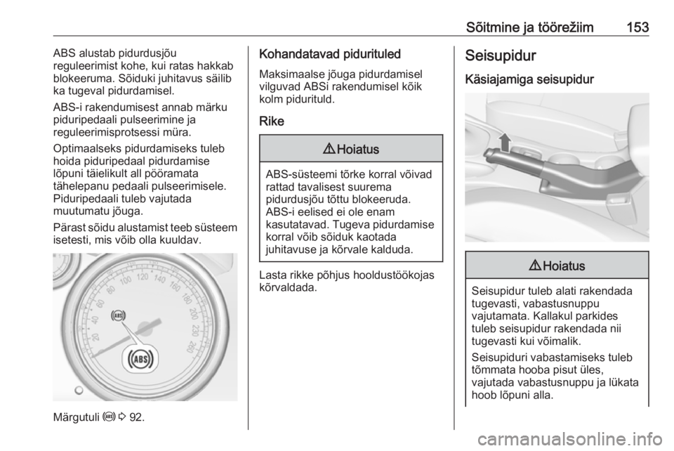 OPEL CASCADA 2016  Omaniku käsiraamat (in Estonian) Sõitmine ja töörežiim153ABS alustab pidurdusjõu
reguleerimist kohe, kui ratas hakkab
blokeeruma. Sõiduki juhitavus säilib
ka tugeval pidurdamisel.
ABS-i rakendumisest annab märku
piduripedaali