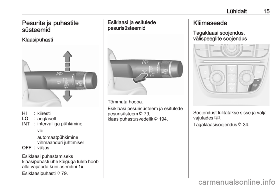 OPEL CASCADA 2016  Omaniku käsiraamat (in Estonian) Lühidalt15Pesurite ja puhastite
süsteemid
KlaasipuhastiHI:kiirestiLO:aeglaseltINT:intervalliga pühkimine
või
automaatpühkimine
vihmaanduri juhtimiselOFF:väljas
Esiklaasi puhastamiseks
klaasipuha