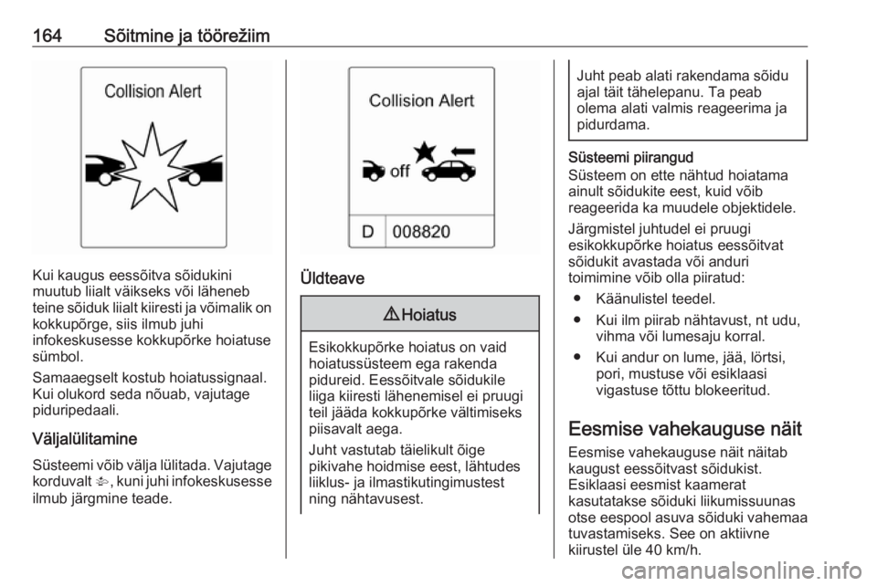 OPEL CASCADA 2016  Omaniku käsiraamat (in Estonian) 164Sõitmine ja töörežiim
Kui kaugus eessõitva sõidukini
muutub liialt väikseks või läheneb
teine sõiduk liialt kiiresti ja võimalik on kokkupõrge, siis ilmub juhi
infokeskusesse kokkupõrk