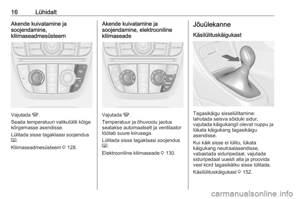 OPEL CASCADA 2016  Omaniku käsiraamat (in Estonian) 16LühidaltAkende kuivatamine ja
soojendamine,
kliimaseadmesüsteem
Vajutada  V.
Seada temperatuuri valikulüliti kõige
kõrgemasse asendisse.
Lülitada sisse tagaklaasi soojendus
Ü .
Kliimaseadmes�