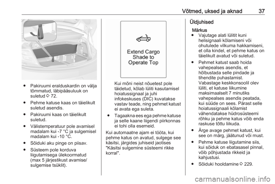 OPEL CASCADA 2016  Omaniku käsiraamat (in Estonian) Võtmed, uksed ja aknad37
● Pakiruumi eralduskardin on väljatõmmatud, läbipääsuluuk on
suletud  3 72.
● Pehme katuse kaas on täielikult suletud asendis.
● Pakiruumi kaas on täielikult sul