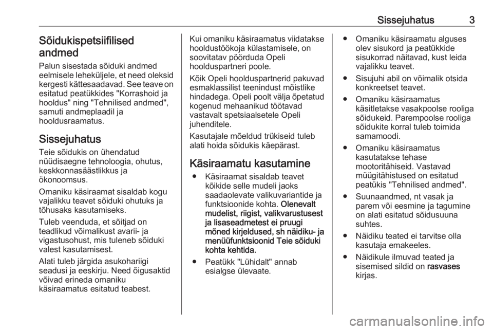 OPEL CASCADA 2016  Omaniku käsiraamat (in Estonian) Sissejuhatus3Sõidukispetsiifilised
andmed
Palun sisestada sõiduki andmed
eelmisele leheküljele, et need oleksid
kergesti kättesaadavad. See teave on
esitatud peatükkides "Korrashoid ja
hooldu