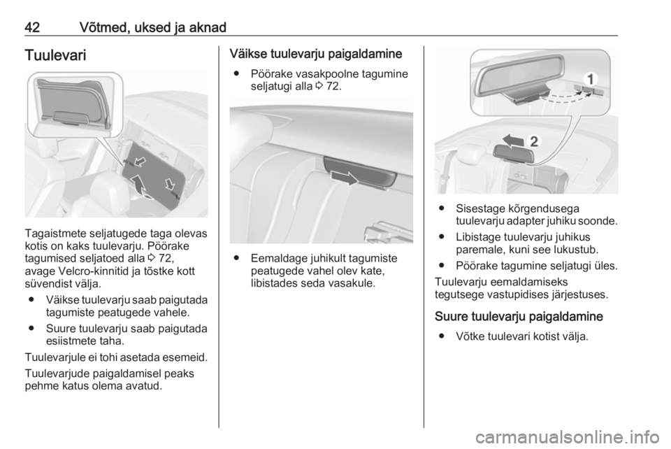 OPEL CASCADA 2016  Omaniku käsiraamat (in Estonian) 42Võtmed, uksed ja aknadTuulevari
Tagaistmete seljatugede taga olevas
kotis on kaks tuulevarju. Pöörake tagumised seljatoed alla  3 72,
avage Velcro-kinnitid ja tõstke kott süvendist välja.
● 