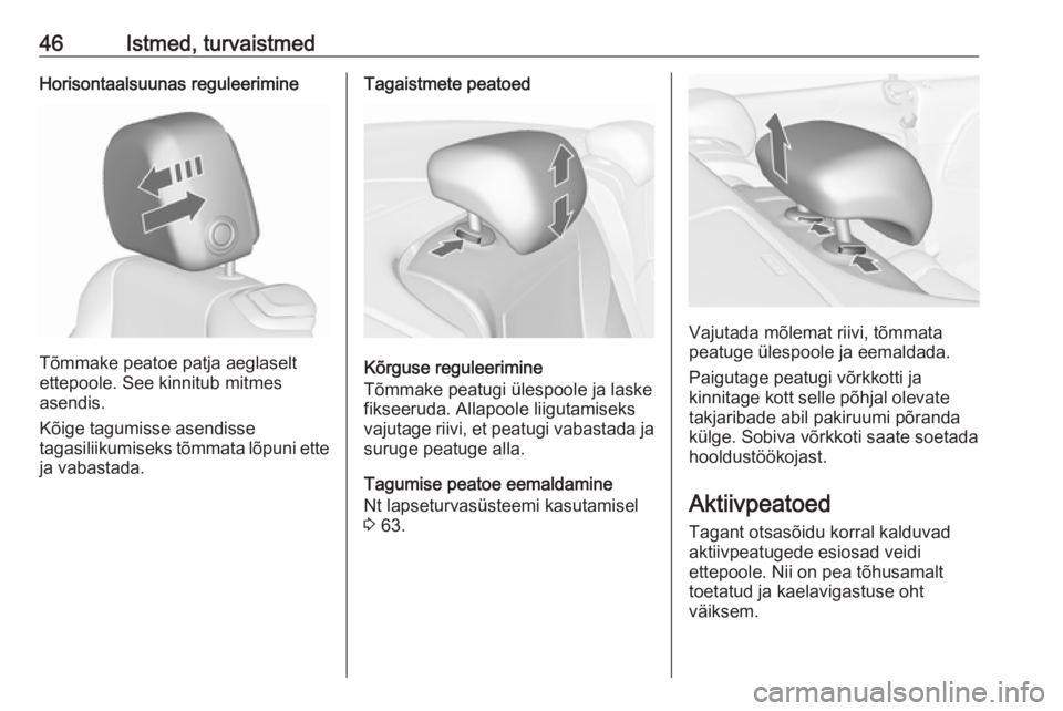 OPEL CASCADA 2016  Omaniku käsiraamat (in Estonian) 46Istmed, turvaistmedHorisontaalsuunas reguleerimine
Tõmmake peatoe patja aeglaselt
ettepoole. See kinnitub mitmes
asendis.
Kõige tagumisse asendisse
tagasiliikumiseks tõmmata lõpuni ette
ja vabas
