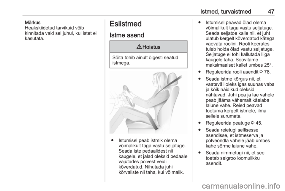 OPEL CASCADA 2016  Omaniku käsiraamat (in Estonian) Istmed, turvaistmed47Märkus
Heakskiidetud tarvikuid võib
kinnitada vaid sel juhul, kui istet ei
kasutata.Esiistmed
Istme asend9 Hoiatus
Sõita tohib ainult õigesti seatud
istmega.
● Istumisel pea