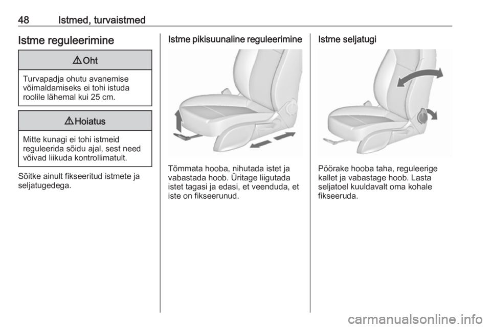 OPEL CASCADA 2016  Omaniku käsiraamat (in Estonian) 48Istmed, turvaistmedIstme reguleerimine9Oht
Turvapadja ohutu avanemise
võimaldamiseks ei tohi istuda
roolile lähemal kui 25 cm.
9 Hoiatus
Mitte kunagi ei tohi istmeid
reguleerida sõidu ajal, sest 