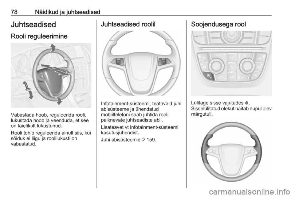 OPEL CASCADA 2016  Omaniku käsiraamat (in Estonian) 78Näidikud ja juhtseadisedJuhtseadised
Rooli reguleerimine
Vabastada hoob, reguleerida rooli,
lukustada hoob ja veenduda, et see
on täielikult lukustunud.
Rooli tohib reguleerida ainult siis, kui
s