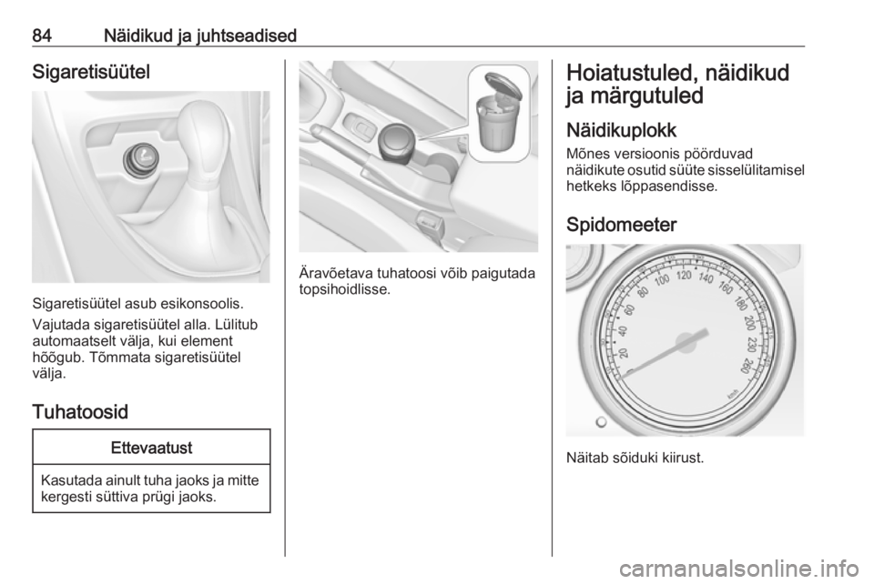 OPEL CASCADA 2016  Omaniku käsiraamat (in Estonian) 84Näidikud ja juhtseadisedSigaretisüütel
Sigaretisüütel asub esikonsoolis.
Vajutada sigaretisüütel alla. Lülitub
automaatselt välja, kui element
hõõgub. Tõmmata sigaretisüütel
välja.
Tu