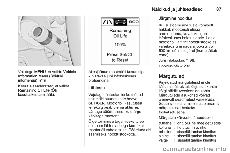 OPEL CASCADA 2016  Omaniku käsiraamat (in Estonian) Näidikud ja juhtseadised87
Vajutage MENU, et valida  Vehicle
Information Menu (Sõiduki
infomenüü)  X .
Keerata seaderatast, et valida
Remaining Oil Life (Õli
kasutuskestuse jääk) .Allesjäänud