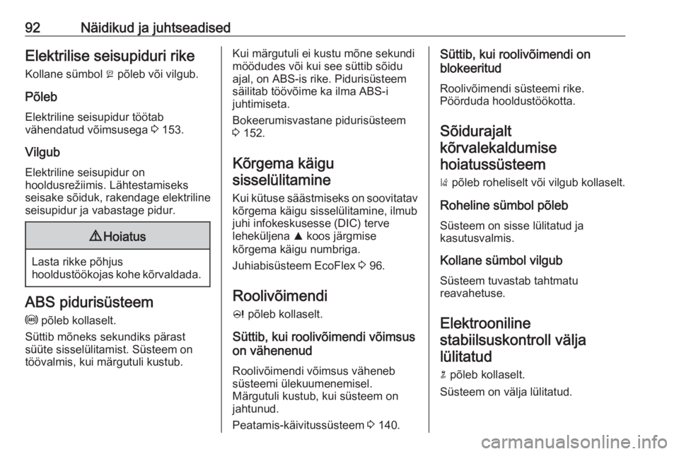 OPEL CASCADA 2016  Omaniku käsiraamat (in Estonian) 92Näidikud ja juhtseadisedElektrilise seisupiduri rikeKollane sümbol  j põleb või vilgub.
Põleb Elektriline seisupidur töötab
vähendatud võimsusega  3 153.
Vilgub
Elektriline seisupidur on
ho
