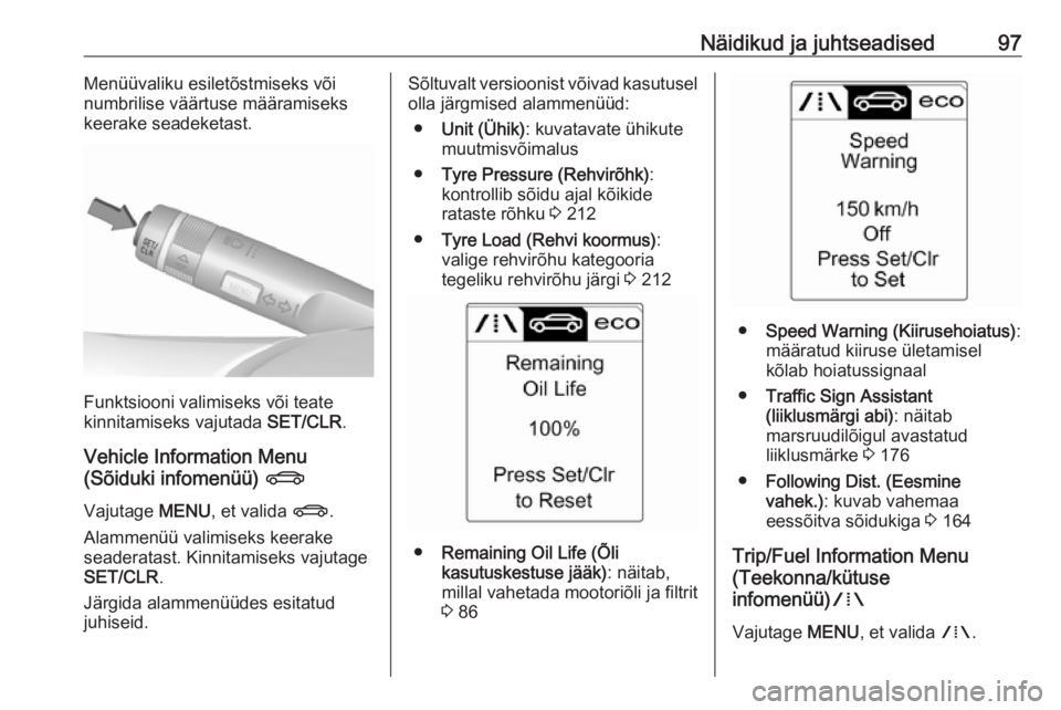 OPEL CASCADA 2016  Omaniku käsiraamat (in Estonian) Näidikud ja juhtseadised97Menüüvaliku esiletõstmiseks või
numbrilise väärtuse määramiseks
keerake seadeketast.
Funktsiooni valimiseks või teate
kinnitamiseks vajutada  SET/CLR.
Vehicle Infor