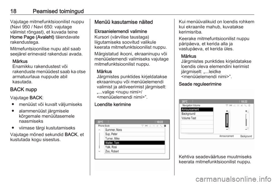 OPEL CASCADA 2016.5  Infotainment-süsteemi juhend (in Estonian) 18Peamised toimingudVajutage mitmefunktsioonilist nuppu
(Navi 950 / Navi 650: vajutage
välimist rõngast), et kuvada teine
Home Page (Avaleht)  täiendavate
rakendustega.
Mitmefuntsioonilise nupu abi