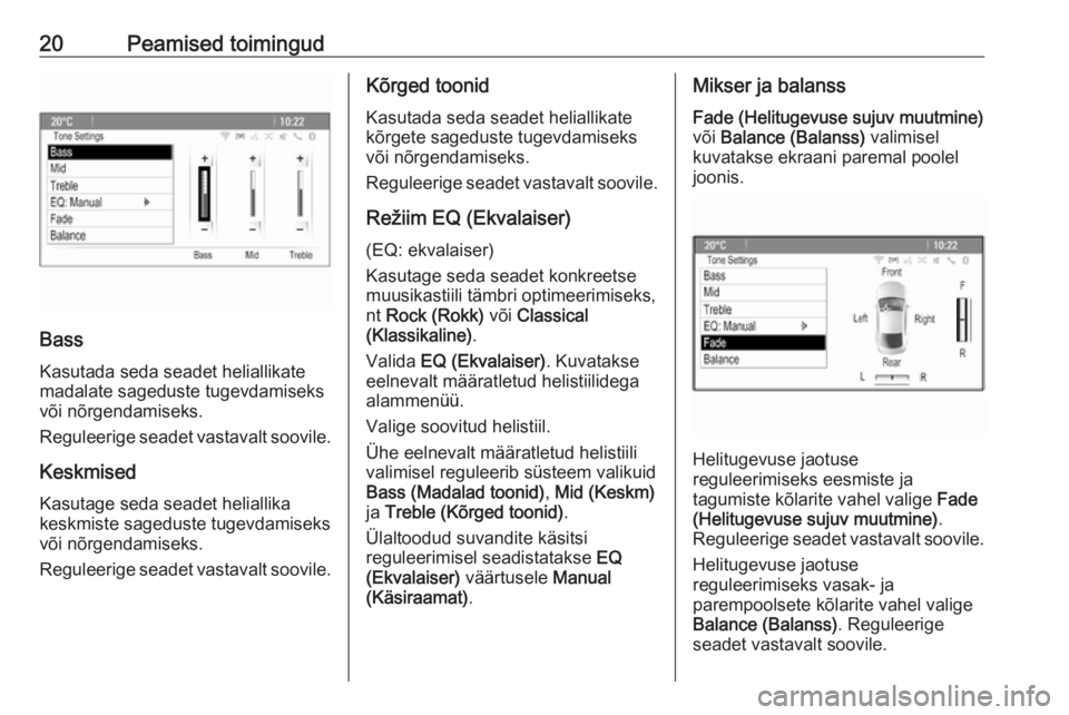 OPEL CASCADA 2016.5  Infotainment-süsteemi juhend (in Estonian) 20Peamised toimingud
Bass
Kasutada seda seadet heliallikate
madalate sageduste tugevdamiseks
või nõrgendamiseks.
Reguleerige seadet vastavalt soovile.
Keskmised Kasutage seda seadet heliallika
keskm