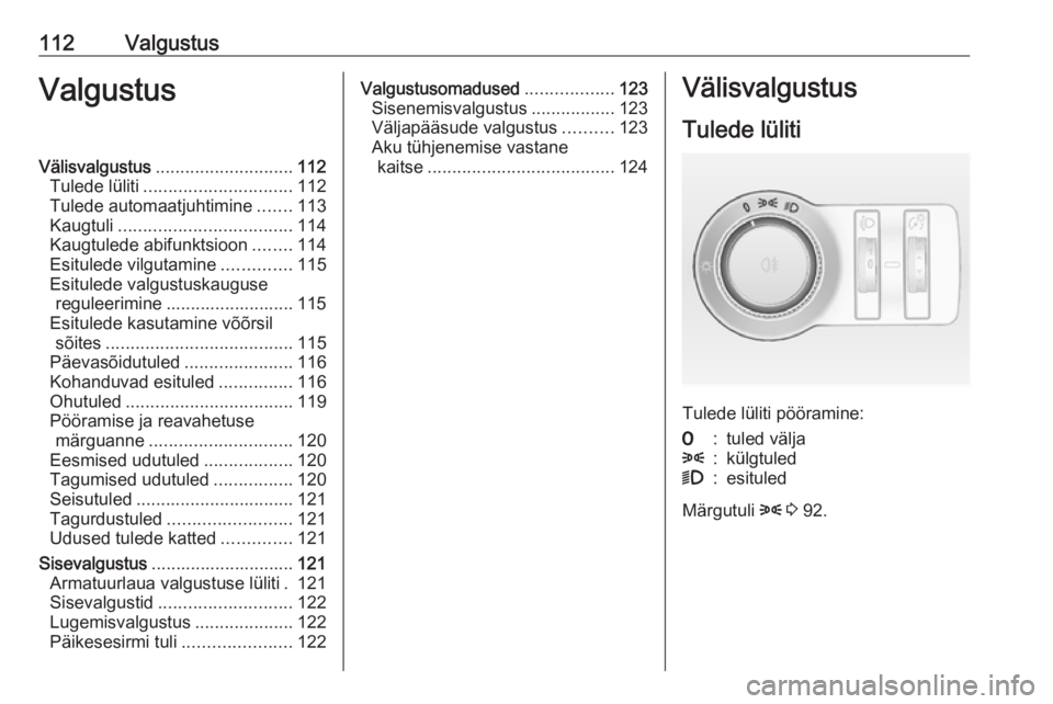 OPEL CASCADA 2016.5 Omaniku käsiraamat (in Estonian) 112ValgustusValgustusVälisvalgustus............................ 112
Tulede lüliti .............................. 112
Tulede automaatjuhtimine .......113
Kaugtuli ................................... OPEL CASCADA 2016.5 Omaniku käsiraamat (in Estonian) 112ValgustusValgustusVälisvalgustus............................ 112
Tulede lüliti .............................. 112
Tulede automaatjuhtimine .......113
Kaugtuli ...................................