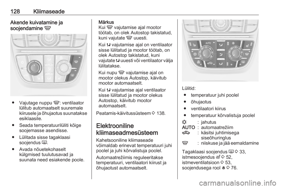 OPEL CASCADA 2016.5 Omaniku käsiraamat (in Estonian) 128KliimaseadeAkende kuivatamine ja
soojendamine V
●
Vajutage nuppu V: ventilaator
lülitub automaatselt suuremale
kiirusele ja õhujaotus suunatakse
esiklaasile.
● Seada temperatuurilüliti kõ OPEL CASCADA 2016.5 Omaniku käsiraamat (in Estonian) 128KliimaseadeAkende kuivatamine ja
soojendamine V
●
Vajutage nuppu V: ventilaator
lülitub automaatselt suuremale
kiirusele ja õhujaotus suunatakse
esiklaasile.
● Seada temperatuurilüliti kõ