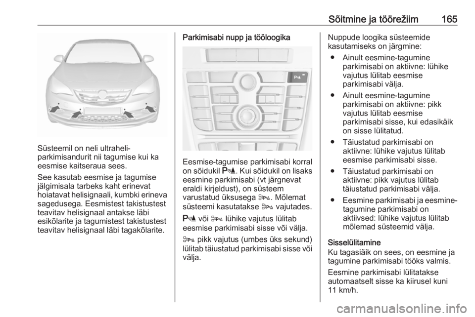 OPEL CASCADA 2016.5 Omaniku käsiraamat (in Estonian) Sõitmine ja töörežiim165
Süsteemil on neli ultraheli-
parkimisandurit nii tagumise kui ka
eesmise kaitseraua sees.
See kasutab eesmise ja tagumise jälgimisala tarbeks kaht erinevat
hoiatavat hel OPEL CASCADA 2016.5 Omaniku käsiraamat (in Estonian) Sõitmine ja töörežiim165
Süsteemil on neli ultraheli-
parkimisandurit nii tagumise kui ka
eesmise kaitseraua sees.
See kasutab eesmise ja tagumise jälgimisala tarbeks kaht erinevat
hoiatavat hel