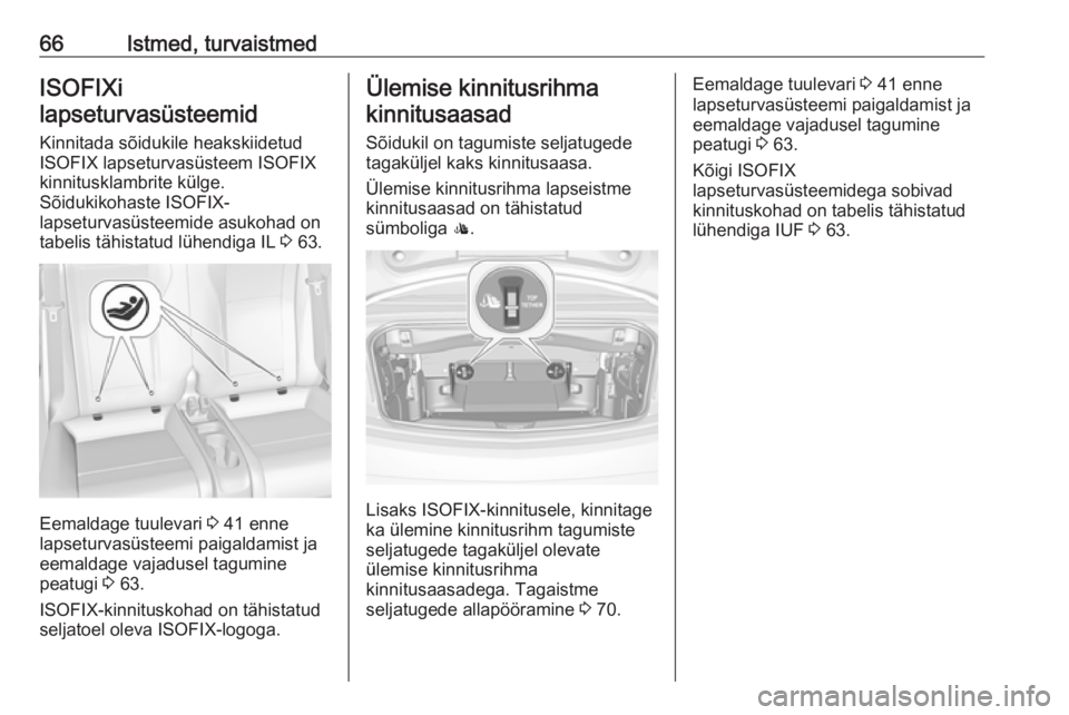 OPEL CASCADA 2016.5 Omaniku käsiraamat (in Estonian) 66Istmed, turvaistmedISOFIXi
lapseturvasüsteemid
Kinnitada sõidukile heakskiidetud
ISOFIX lapseturvasüsteem ISOFIX
kinnitusklambrite külge.
Sõidukikohaste ISOFIX-
lapseturvasüsteemide asukohad o OPEL CASCADA 2016.5 Omaniku käsiraamat (in Estonian) 66Istmed, turvaistmedISOFIXi
lapseturvasüsteemid
Kinnitada sõidukile heakskiidetud
ISOFIX lapseturvasüsteem ISOFIX
kinnitusklambrite külge.
Sõidukikohaste ISOFIX-
lapseturvasüsteemide asukohad o