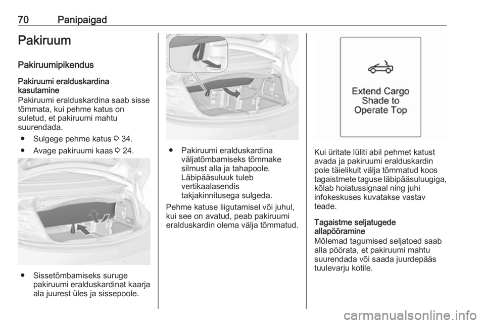 OPEL CASCADA 2016.5 Omaniku käsiraamat (in Estonian) 70PanipaigadPakiruumPakiruumipikendus
Pakiruumi eralduskardina
kasutamine
Pakiruumi eralduskardina saab sisse
tõmmata, kui pehme katus on
suletud, et pakiruumi mahtu
suurendada.
● Sulgege pehme kat OPEL CASCADA 2016.5 Omaniku käsiraamat (in Estonian) 70PanipaigadPakiruumPakiruumipikendus
Pakiruumi eralduskardina
kasutamine
Pakiruumi eralduskardina saab sisse
tõmmata, kui pehme katus on
suletud, et pakiruumi mahtu
suurendada.
● Sulgege pehme kat