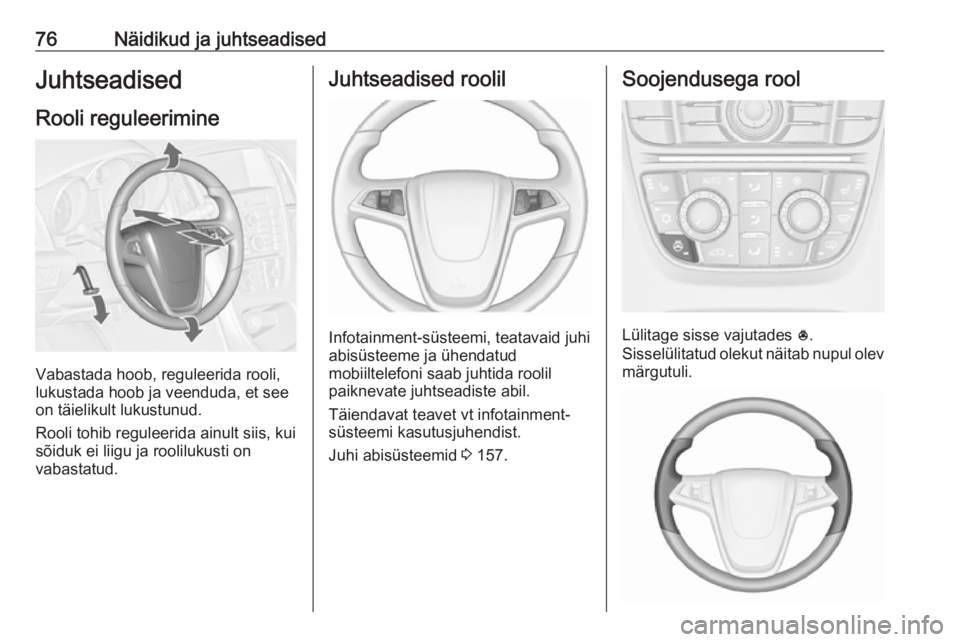 OPEL CASCADA 2016.5 Omaniku käsiraamat (in Estonian) 76Näidikud ja juhtseadisedJuhtseadised
Rooli reguleerimine
Vabastada hoob, reguleerida rooli,
lukustada hoob ja veenduda, et see
on täielikult lukustunud.
Rooli tohib reguleerida ainult siis, kui
s OPEL CASCADA 2016.5 Omaniku käsiraamat (in Estonian) 76Näidikud ja juhtseadisedJuhtseadised
Rooli reguleerimine
Vabastada hoob, reguleerida rooli,
lukustada hoob ja veenduda, et see
on täielikult lukustunud.
Rooli tohib reguleerida ainult siis, kui
s