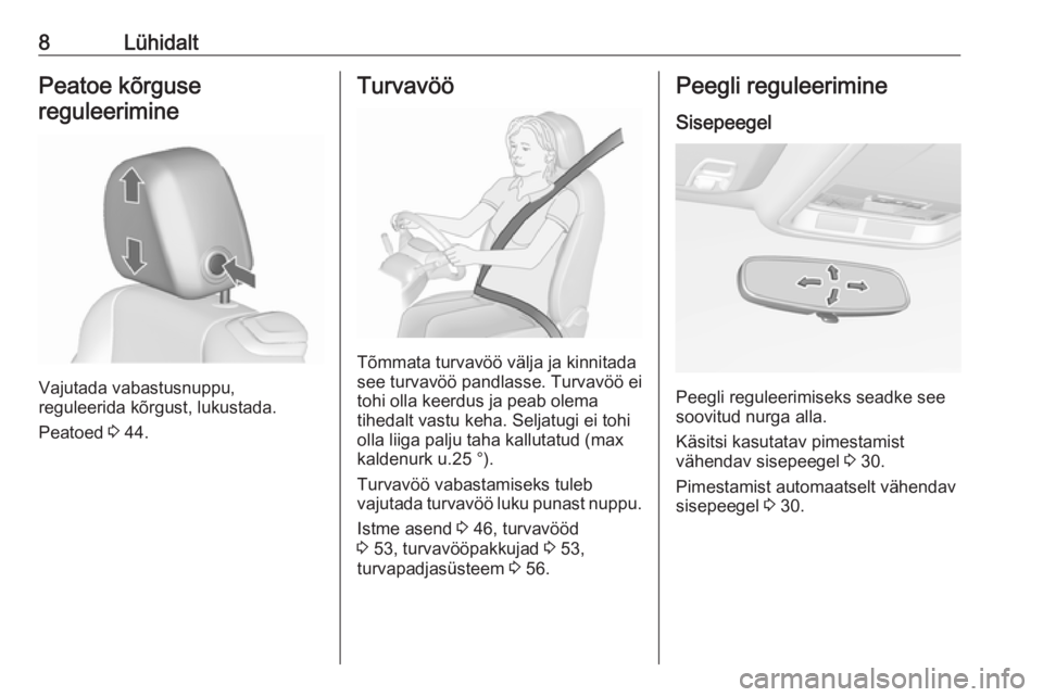 OPEL CASCADA 2016.5  Omaniku käsiraamat (in Estonian) 8LühidaltPeatoe kõrgusereguleerimine
Vajutada vabastusnuppu,
reguleerida kõrgust, lukustada.
Peatoed  3 44.
Turvavöö
Tõmmata turvavöö välja ja kinnitada
see turvavöö pandlasse. Turvavöö e