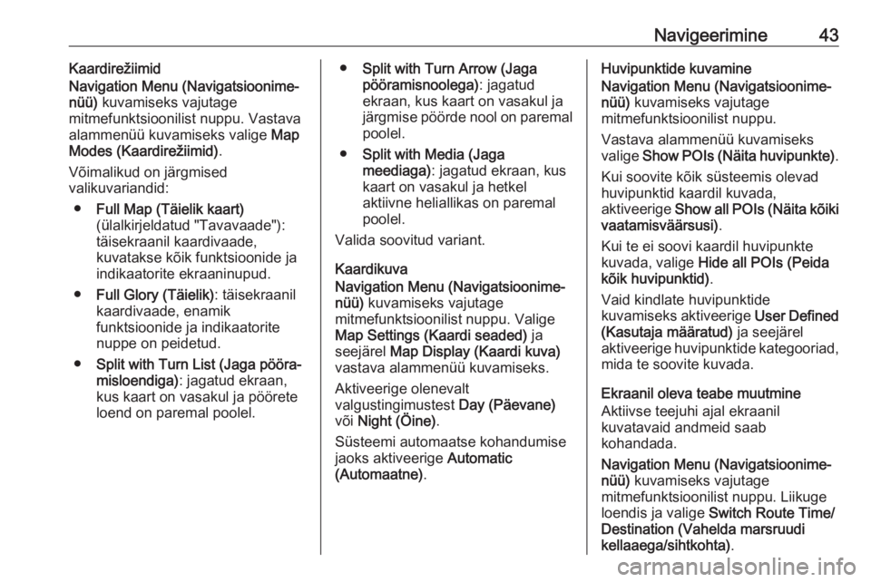 OPEL CASCADA 2017  Infotainment-süsteemi juhend (in Estonian) Navigeerimine43Kaardirežiimid
Navigation Menu (Navigatsioonime‐
nüü)  kuvamiseks vajutage
mitmefunktsioonilist nuppu. Vastava alammenüü kuvamiseks valige  Map
Modes (Kaardirežiimid) .
Võimali