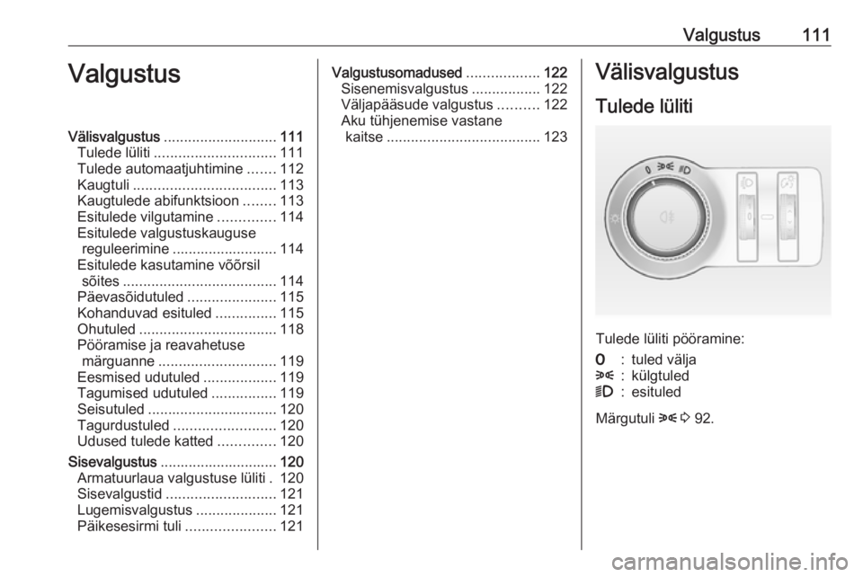 OPEL CASCADA 2017 Omaniku käsiraamat (in Estonian) Valgustus111ValgustusVälisvalgustus............................ 111
Tulede lüliti .............................. 111
Tulede automaatjuhtimine .......112
Kaugtuli ................................... OPEL CASCADA 2017 Omaniku käsiraamat (in Estonian) Valgustus111ValgustusVälisvalgustus............................ 111
Tulede lüliti .............................. 111
Tulede automaatjuhtimine .......112
Kaugtuli ...................................