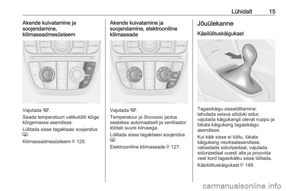OPEL CASCADA 2017  Omaniku käsiraamat (in Estonian) Lühidalt15Akende kuivatamine ja
soojendamine,
kliimaseadmesüsteem
Vajutada  V.
Seada temperatuuri valikulüliti kõige
kõrgemasse asendisse.
Lülitada sisse tagaklaasi soojendus
Ü .
Kliimaseadmes�