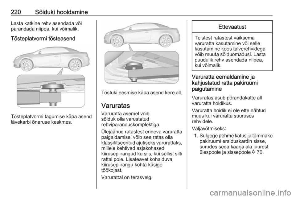 OPEL CASCADA 2017  Omaniku käsiraamat (in Estonian) 220Sõiduki hooldamineLasta katkine rehv asendada või
parandada niipea, kui võimalik.
Tõsteplatvormi tõsteasend
Tõsteplatvormi tagumise käpa asend
lävekarbi õnaruse keskmes.
Tõstuki eesmise k