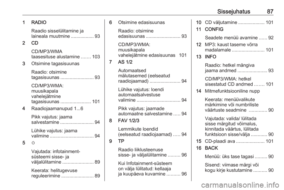 OPEL CASCADA 2017.5  Infotainment-süsteemi juhend (in Estonian) Sissejuhatus871 RADIORaadio sisselülitamine ja
laineala muutmine .................93
2 CD
CD/MP3/WMA
taasesituse alustamine .......103
3 Otsimine tagasisuunas
Raadio: otsimine
tagasisuunas ..........