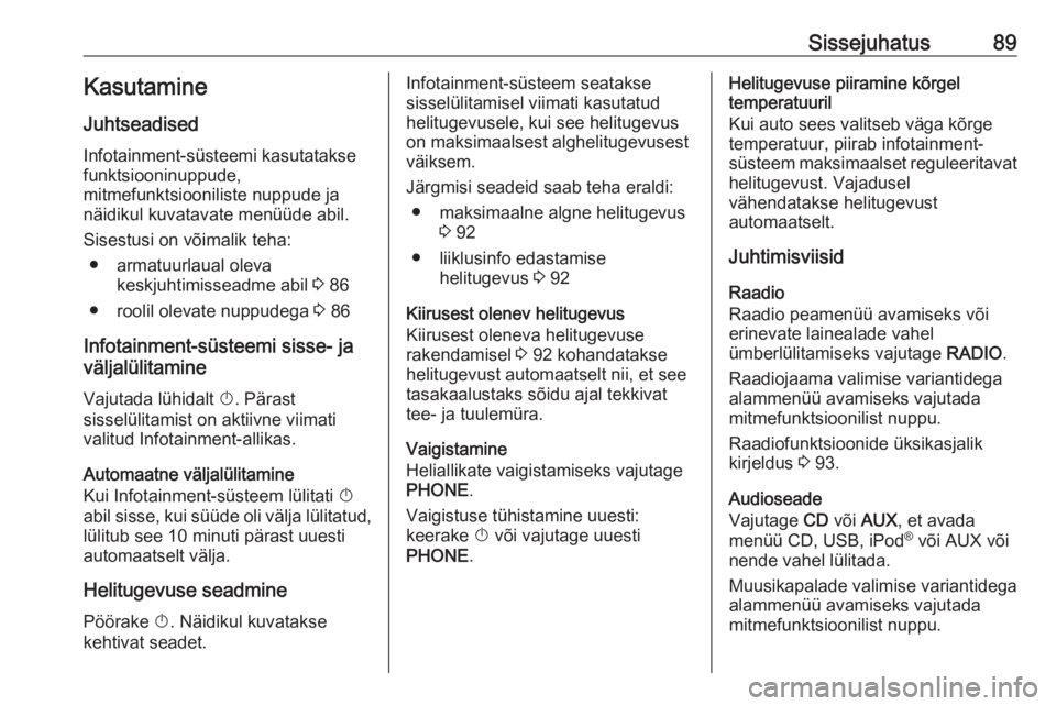 OPEL CASCADA 2017.5  Infotainment-süsteemi juhend (in Estonian) Sissejuhatus89Kasutamine
Juhtseadised
Infotainment-süsteemi kasutatakse
funktsiooninuppude,
mitmefunktsiooniliste nuppude ja
näidikul kuvatavate menüüde abil.
Sisestusi on võimalik teha: ● arma