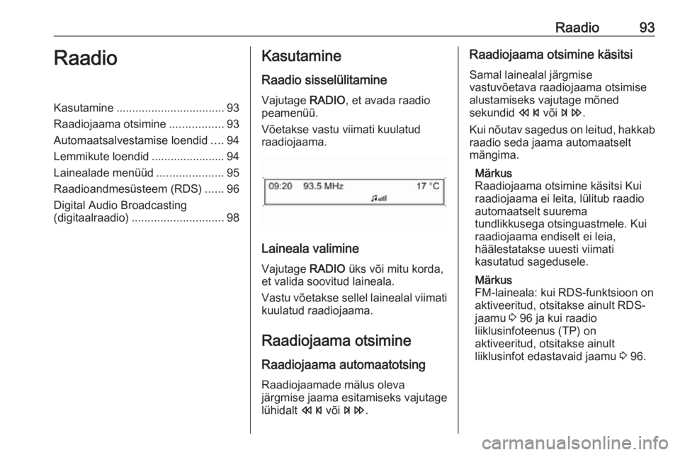 OPEL CASCADA 2017.5  Infotainment-süsteemi juhend (in Estonian) Raadio93RaadioKasutamine.................................. 93
Raadiojaama otsimine .................93
Automaatsalvestamise loendid ....94
Lemmikute loendid ....................... 94
Lainealade menü